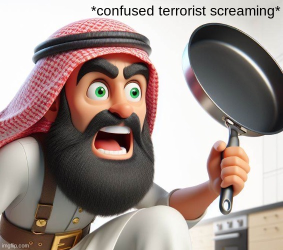 Sterotypical Terrorist Confused Screaming | *confused terrorist screaming* | image tagged in confused screaming,funny,terrorist,meme,cartoon | made w/ Imgflip meme maker
