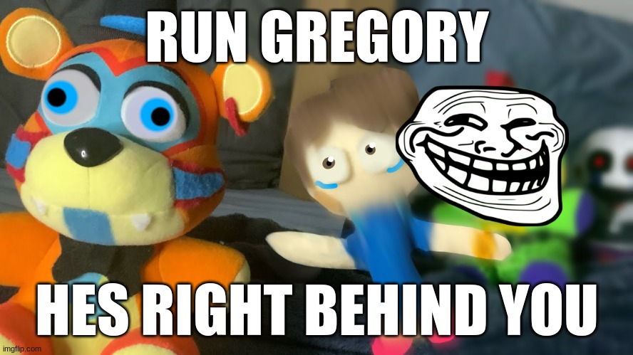 RUN RUN DONT LOOK BACK | RUN GREGORY; HES RIGHT BEHIND YOU | image tagged in freddy gregory and monty,freddy | made w/ Imgflip meme maker