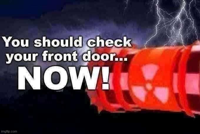 You should check your front door... NOW! | image tagged in you should check your front door now | made w/ Imgflip meme maker