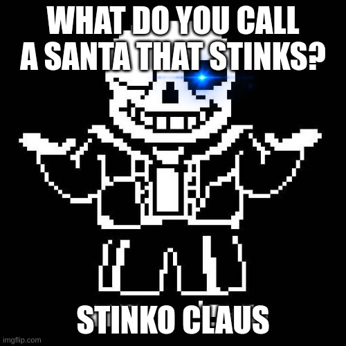 sans undertale | WHAT DO YOU CALL A SANTA THAT STINKS? STINKO CLAUS | image tagged in sans undertale | made w/ Imgflip meme maker