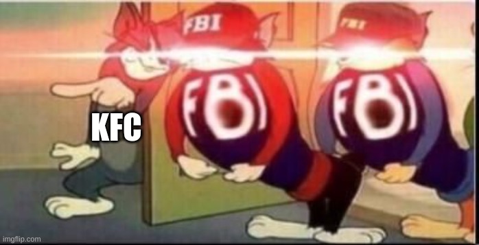 Tom sends fbi | KFC | image tagged in tom sends fbi | made w/ Imgflip meme maker
