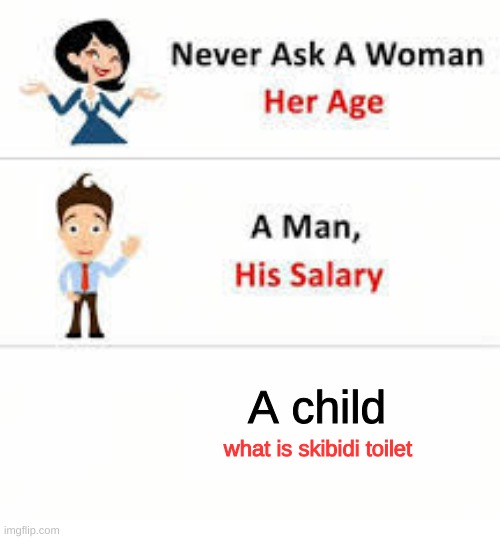 relatable | A child; what is skibidi toilet | image tagged in skibidi | made w/ Imgflip meme maker
