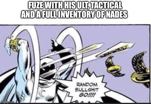 Random Bullshit Go | FUZE WITH HIS ULT, TACTICAL AND A FULL INVENTORY OF NADES | image tagged in random bullshit go,apex legends | made w/ Imgflip meme maker