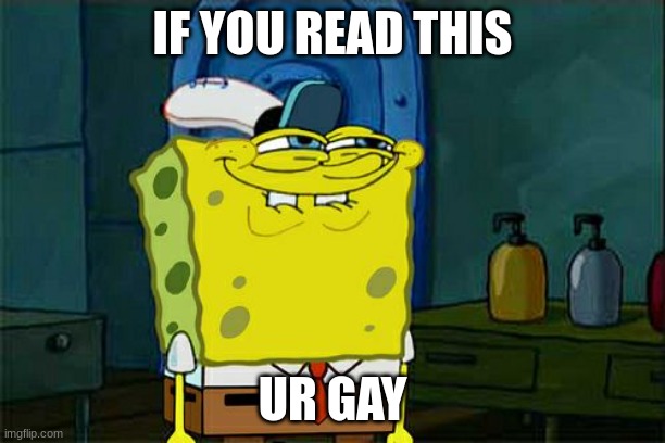 Don't You Squidward | IF YOU READ THIS; UR GAY | image tagged in memes,don't you squidward | made w/ Imgflip meme maker