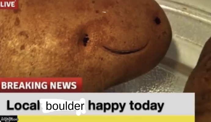 Local Potato happy today | boulder | image tagged in local potato happy today | made w/ Imgflip meme maker