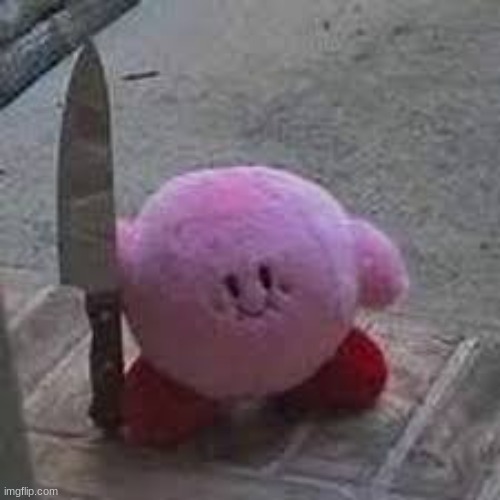 Kirby with a knife | image tagged in kirby with a knife | made w/ Imgflip meme maker