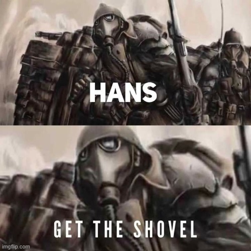 Hans get the shovel | image tagged in hans get the shovel | made w/ Imgflip meme maker