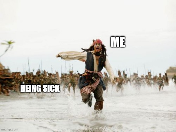 Jack Sparrow Being Chased Meme | ME; BEING SICK | image tagged in memes,jack sparrow being chased | made w/ Imgflip meme maker
