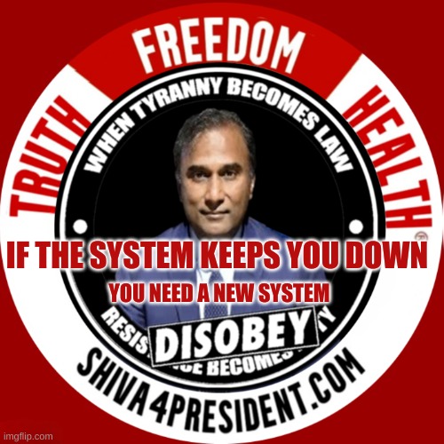 Shiva4President com | IF THE SYSTEM KEEPS YOU DOWN YOU NEED A NEW SYSTEM | image tagged in shiva4president com,system,system of a down,truth,freedom,health | made w/ Imgflip meme maker