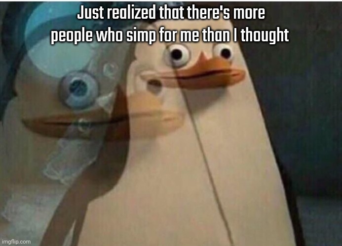 Pengen | Just realized that there's more people who simp for me than I thought | image tagged in pengen | made w/ Imgflip meme maker