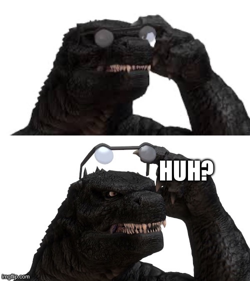 What dafuq Godzilla edition | HUH? | image tagged in what dafuq godzilla edition | made w/ Imgflip meme maker