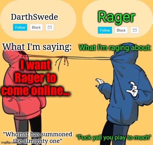 Swede x rager shared announcement temp (by Insanity.) | I want Rager to come online... | image tagged in swede x rager shared announcement temp by insanity | made w/ Imgflip meme maker