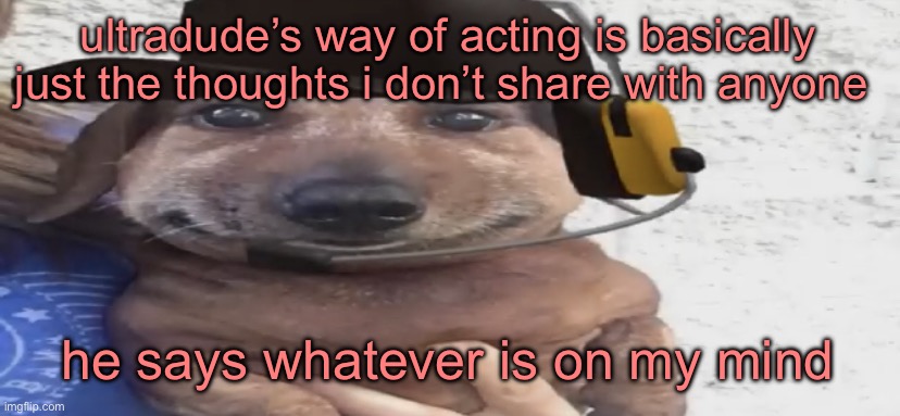chucklenuts | ultradude’s way of acting is basically just the thoughts i don’t share with anyone; he says whatever is on my mind | image tagged in chucklenuts | made w/ Imgflip meme maker