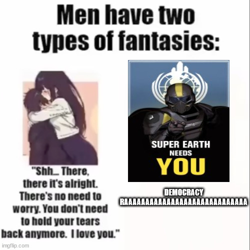 Men only have two types of fantasies | DEMOCRACY RAAAAAAAAAAAAAAAAAAAAAAAAAAAAA | image tagged in men only have two types of fantasies | made w/ Imgflip meme maker