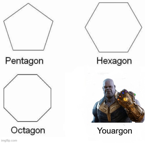 The Shapes | Youargon | image tagged in memes,pentagon hexagon octagon,thanos,thanos snap,snap,marvel | made w/ Imgflip meme maker