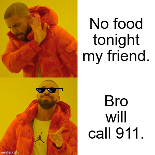Ohio gamer | No food tonight my friend. Bro will call 911. | image tagged in memes,drake hotline bling | made w/ Imgflip meme maker