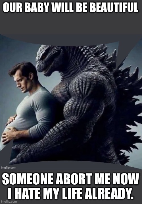 OUR BABY WILL BE BEAUTIFUL SOMEONE ABORT ME NOW I HATE MY LIFE ALREADY. | made w/ Imgflip meme maker