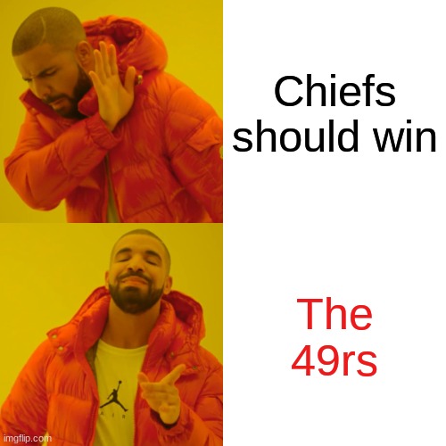 Drake Hotline Bling Meme | Chiefs should win; The 49rs | image tagged in memes,drake hotline bling | made w/ Imgflip meme maker