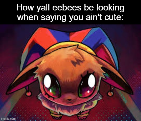 clown | How yall eebees be looking when saying you ain't cute: | image tagged in this eevee is about to go insane | made w/ Imgflip meme maker
