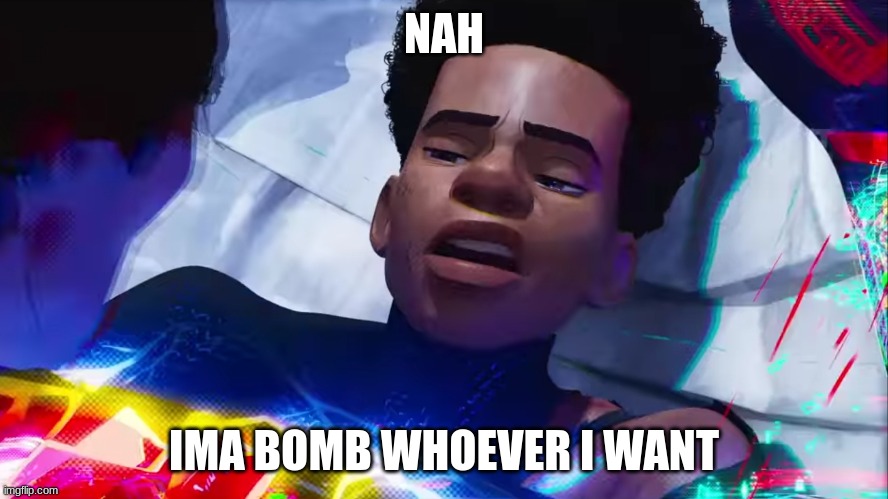 Miles Morales Nah | NAH IMA BOMB WHOEVER I WANT | image tagged in miles morales nah | made w/ Imgflip meme maker