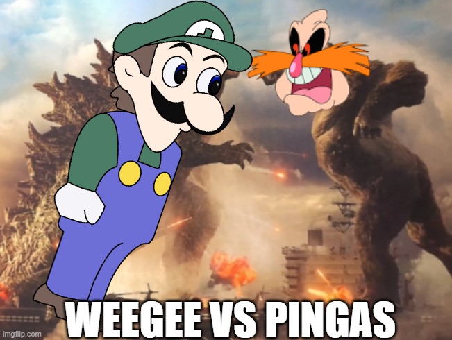 I am going full 2008 right now. | WEEGEE VS PINGAS | image tagged in godzilla vs kong,weegee,pingas,dr robotnik,luigi,youtube poop | made w/ Imgflip meme maker