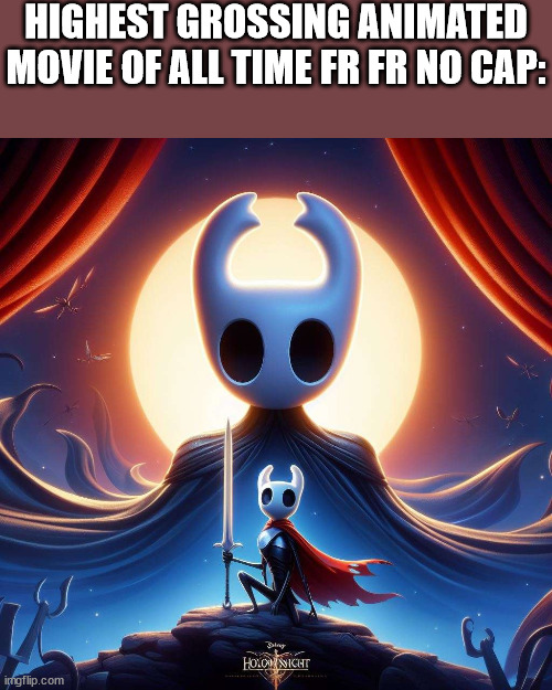 FYI, this is AI generated | HIGHEST GROSSING ANIMATED MOVIE OF ALL TIME FR FR NO CAP: | image tagged in hollow knight | made w/ Imgflip meme maker