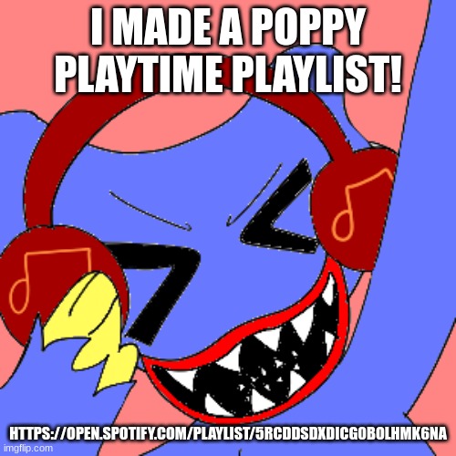 >:D | I MADE A POPPY PLAYTIME PLAYLIST! HTTPS://OPEN.SPOTIFY.COM/PLAYLIST/5RCDDSDXDICG0BOLHMK6NA | image tagged in huggy | made w/ Imgflip meme maker