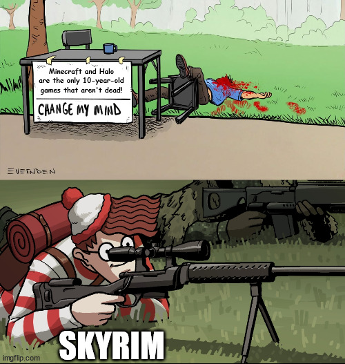 Skyrim is still going! | Minecraft and Halo are the only 10-year-old games that aren't dead! SKYRIM | image tagged in waldo snipes change my mind guy | made w/ Imgflip meme maker