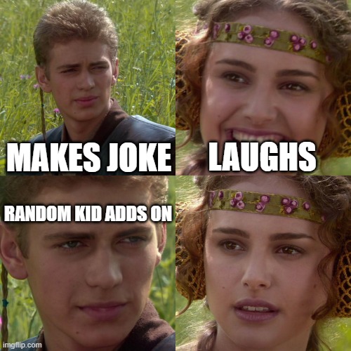 that one kid that NO ONE KNOWS randomly spawns and talks | MAKES JOKE; LAUGHS; RANDOM KID ADDS ON | image tagged in anakin padme 4 panel,why,news | made w/ Imgflip meme maker