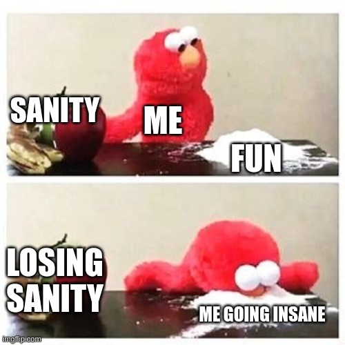 Fun= Insanity | SANITY; ME; FUN; LOSING SANITY; ME GOING INSANE | image tagged in elmo cocaine | made w/ Imgflip meme maker