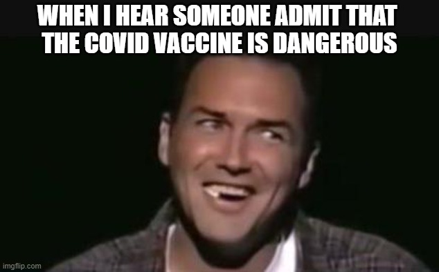 Duh... | WHEN I HEAR SOMEONE ADMIT THAT 
THE COVID VACCINE IS DANGEROUS | image tagged in norm | made w/ Imgflip meme maker
