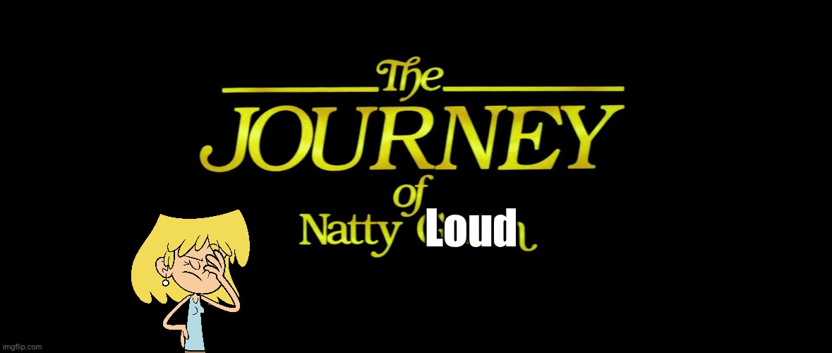 The Journey of Natty Loud | Loud | image tagged in the loud house,disney,80s,deviantart,lori loud,disney plus | made w/ Imgflip meme maker