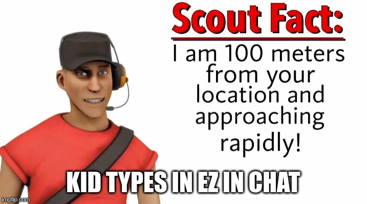 Scout facts revamp | KID TYPES IN EZ IN CHAT | image tagged in scout facts revamp | made w/ Imgflip meme maker