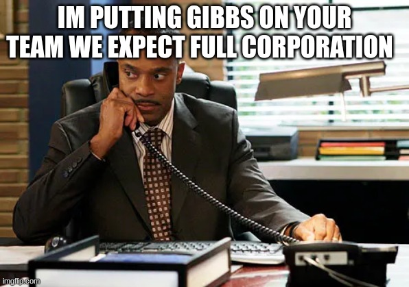 IM PUTTING GIBBS ON YOUR TEAM WE EXPECT FULL CORPORATION | made w/ Imgflip meme maker