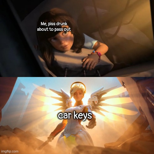 i am responsible for the uptick in drinking and driving accidents | Me, piss drunk about to pass out; car keys | image tagged in overwatch mercy meme | made w/ Imgflip meme maker