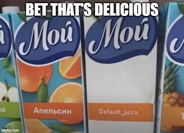 Default Juice | BET THAT'S DELICIOUS | image tagged in you had one job | made w/ Imgflip meme maker