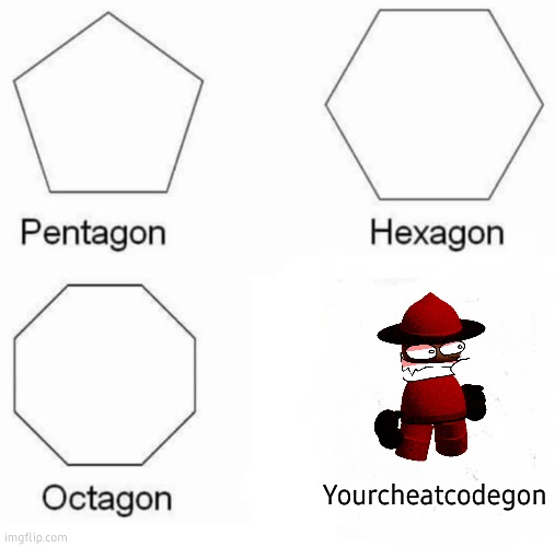 Pentagon Hexagon Octagon Meme | Yourcheatcodegon | image tagged in memes,pentagon hexagon octagon | made w/ Imgflip meme maker