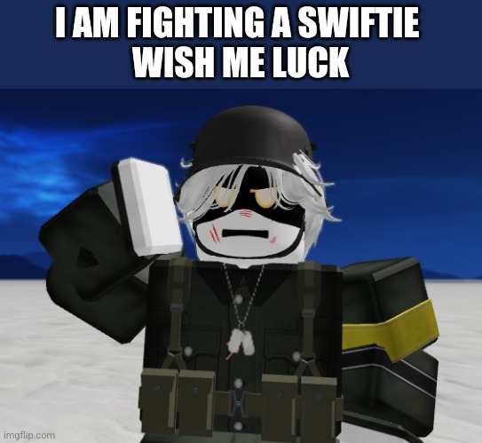 I am in a Roblox game rn and I and fighting a swiftie, wish me luck | I AM FIGHTING A SWIFTIE 
WISH ME LUCK | made w/ Imgflip meme maker