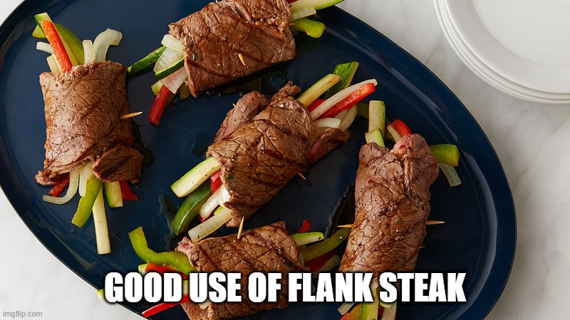 Steak Roll Ups | GOOD USE OF FLANK STEAK | image tagged in food | made w/ Imgflip meme maker