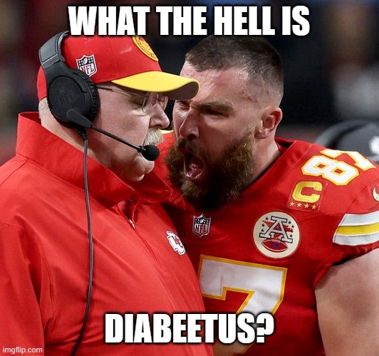 Diabeetus | WHAT THE HELL IS; DIABEETUS? | image tagged in travis kelce screaming | made w/ Imgflip meme maker