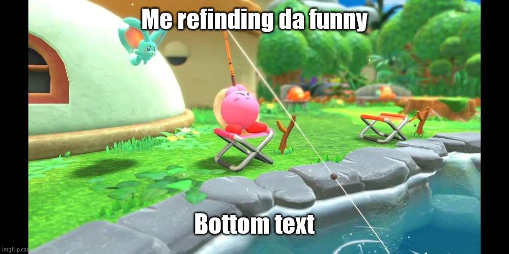 Kirby and the Forgotten Land Flash Fishing | Me refinding da funny; Bottom text | image tagged in kirby and the forgotten land flash fishing | made w/ Imgflip meme maker