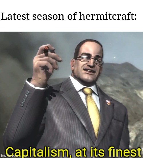 Senator Armstrong | Latest season of hermitcraft:; Capitalism, at its finest | image tagged in senator armstrong | made w/ Imgflip meme maker