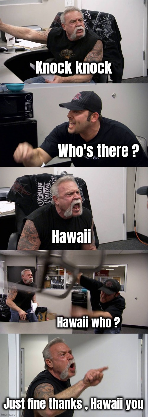 American Chopper Argument Meme | Knock knock Who's there ? Hawaii Hawaii who ? Just fine thanks , Hawaii you | image tagged in memes,american chopper argument | made w/ Imgflip meme maker