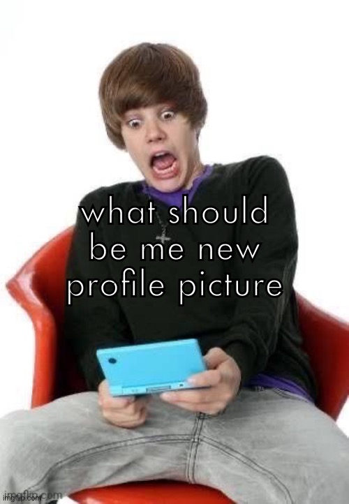 juster beber | what should be me new profile picture | image tagged in juster beber | made w/ Imgflip meme maker