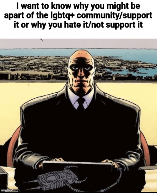 I want to know why you might be apart of the lgbtq+ community/support it or why you hate it/not support it | made w/ Imgflip meme maker