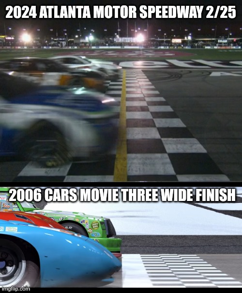 INSANE 2024 NASCAR FINISH LOOKS AS IF IT WAS TAKEN FROM CARS 2006 MOVIE! | 2024 ATLANTA MOTOR SPEEDWAY 2/25; 2006 CARS MOVIE THREE WIDE FINISH | image tagged in memes,nascar,cars,2024,movie,unbelievable | made w/ Imgflip meme maker