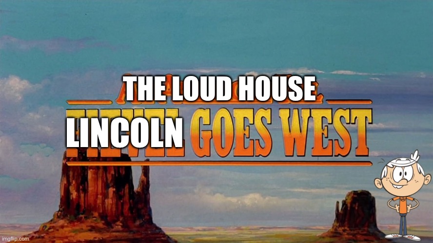 The Loud House: Lincoln Goes West | THE LOUD HOUSE; LINCOLN | image tagged in the loud house,lincoln loud,nickelodeon,deviantart,universal studios,90s | made w/ Imgflip meme maker