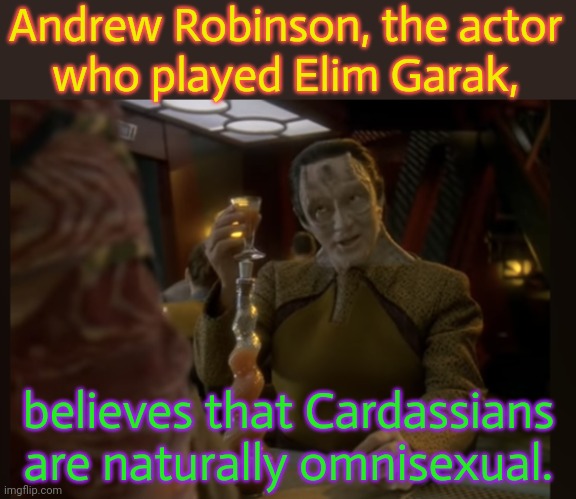 Doctor Bashir is Garak's one true love. <3 | Andrew Robinson, the actor
who played Elim Garak, believes that Cardassians are naturally omnisexual. | image tagged in garak s encouragement,star trek deep space nine,grey aliens,lgbt | made w/ Imgflip meme maker