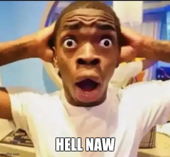 Surprised Black Guy | HELL NAW | image tagged in surprised black guy | made w/ Imgflip meme maker