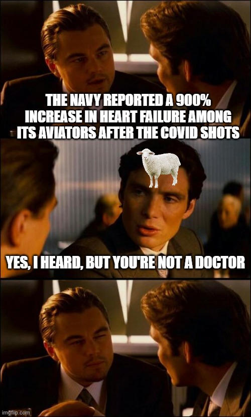 You're Not A Doctor | THE NAVY REPORTED A 900% INCREASE IN HEART FAILURE AMONG ITS AVIATORS AFTER THE COVID SHOTS; YES, I HEARD, BUT YOU'RE NOT A DOCTOR | image tagged in covid vaccine,vaccines,shots | made w/ Imgflip meme maker